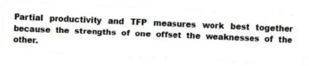 Partial productivity and TFP measures work best together because the strengths of one offset the weaknesses of the other.