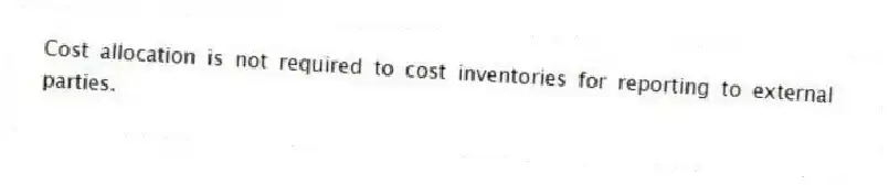 Cost allocation is not required to cost inventories for reporting to external parties.