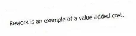 Rework is an example of a value-added cost.