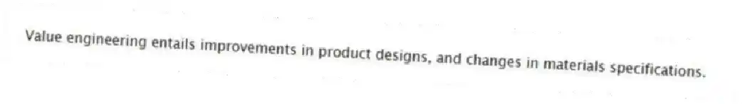 Value engineering entails improvements in product designs, and changes in materials specifications.