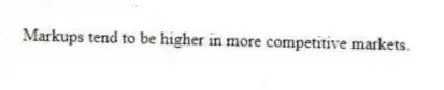 Markups tend to be higher in more competitive markets.