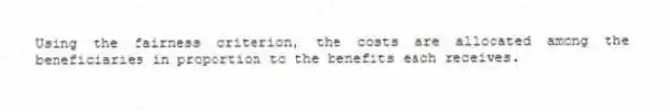 Using the fairness criterion, the costs are allocated among the beneficiaries in proportion to the benefits each receives.