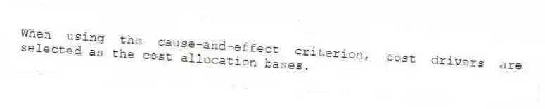 When using the cause-and-effect criterion, cost drivers are selected as the cost allocation bases.