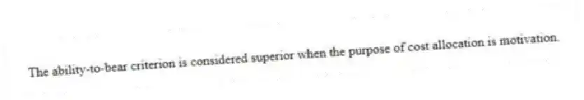 The ability-to-bear criterion is considered superior when the purpose of cost allocation is motivation.