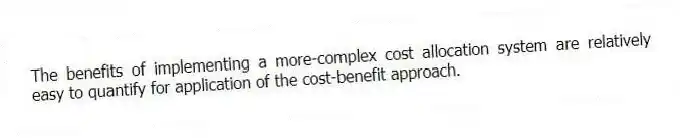 The benefits of implementing a more-complex cost allocation system are relatively easy to quantify for application of the cost-benefit approach.