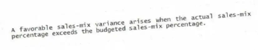 A favorable sales-mix variance arises when the actual sales-mix percentage exceeds the budgeted sales-mix percentage.