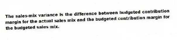 The sales-mix variance is the difference between budgeted contribution margin for the actual sales mix and the budgeted contribution margin for the budgeted sales mix.