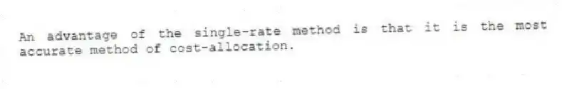 An advantage of the single-rate method is that it is the most accurate method of cost-allocation.