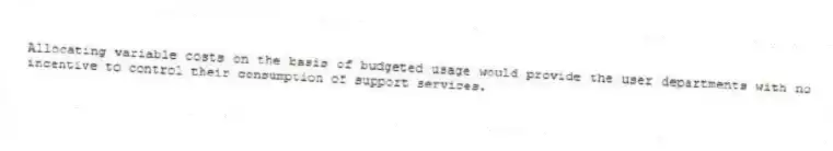 Allocating variable costs on the basis of budgeted usage would provide the user departments with no incentive to control their consumption of support services.