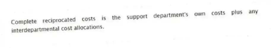 Complete reciprocated costs is the support department's own costs plus any interdepartmental cost allocations.