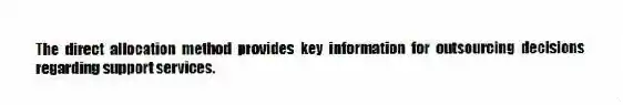 The direct allocation method provides key information for outsourcing decisions regarding support services.