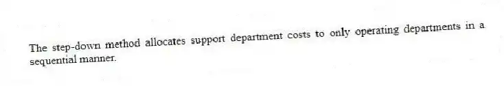 The step-down method allocates support department costs to only operating departments in a sequential manner.