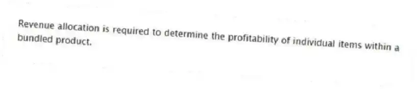 Revenue allocation is required to determine the profitability of individual items within a bundled product.