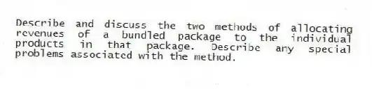 Describe and discuss the two methods of allocating revenues of a bundled package to the individual products in that package. Describe any special problems associated with the method.