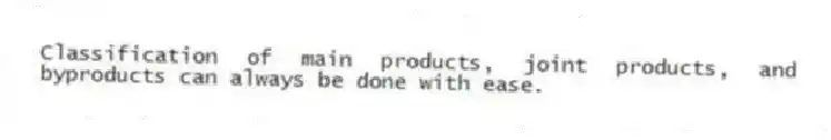 Classification of main products, joint products, and byproducts can always be done with ease.