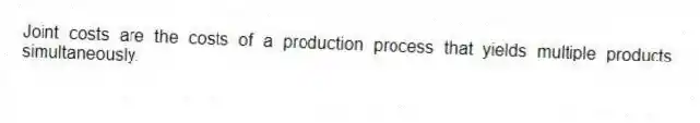 Joint costs are the costs of a production process that yields multiple products simultaneously.