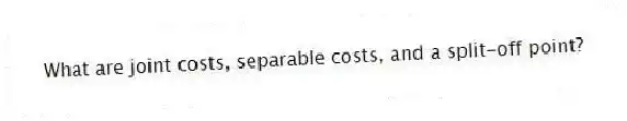 What are joint costs, separable costs, and a split-off point?