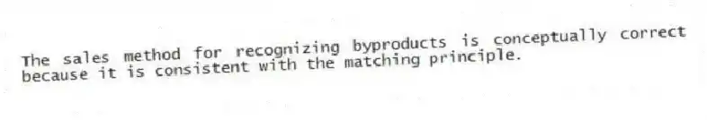 The sales method for recognizing byproducts is conceptually correct because it is consistent with the matching principle.