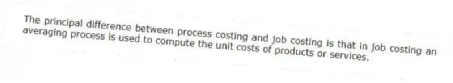 The principal difference between process costing and job costing is that in job costing an averaging process is used to compute the unit costs of products or services.