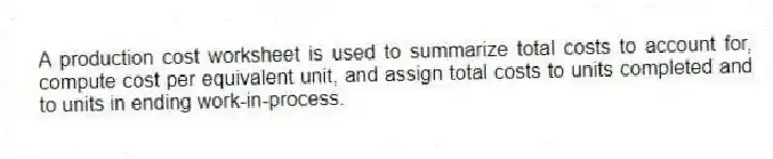 A production cost worksheet is used to summarize total costs to account for, compute cost per equivalent unit, and assign total costs to units completed and to units in ending work-in-process.