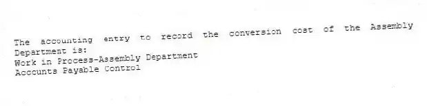 The accounting entry to record the conversion cost of the Assembly Department is:
Work in Process-Assembly Department
Accounts Payable Control
