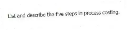 List and describe the five steps in process costing.