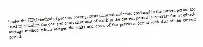 Under the FIFO method of process-costing, costs incurred and units produced in the current period are used to calculate the cost per equivalent unit of work in the current period in contrast the weighted-average method which merges the units and costs of the previous period with that of the current period.
