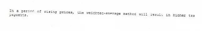 In a period of rising prices, the weighted-average method will result in higher tax payments.