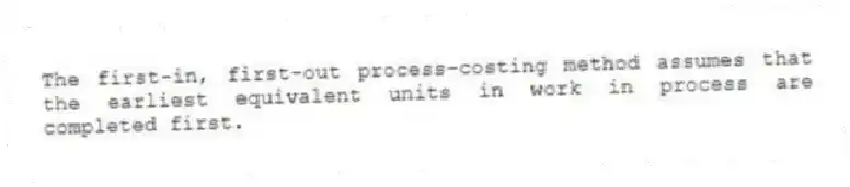The first-in, first-out process-costing method assumes that the earliest equivalent units in work in process are completed first.
