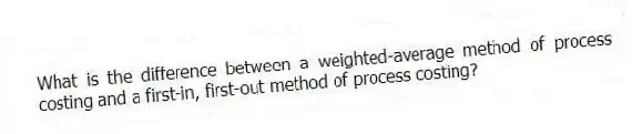 What is the difference between a weighted-average method of process costing and a first-in, first-out method of process costing?