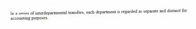 In a series of interdepartmental transfers, each department is regarded as separate and distinct for accounting purposes.