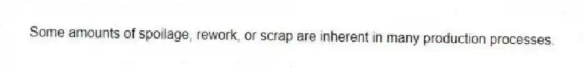 Some amounts of spoilage, rework, or scrap are inherent in many production processes.