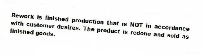 Rework is finished production that is NOT in accordance with customer desires. The product is redone and sold as finished goods.