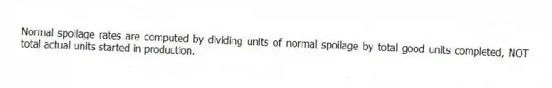 Normal spoilage rates are computed by dividing units of normal spoilage by total good units completed, NOT total actual units started in production.