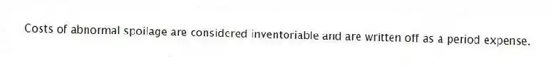 Costs of abnormal spoilage are considered inventoriable and are written off as a period expense.