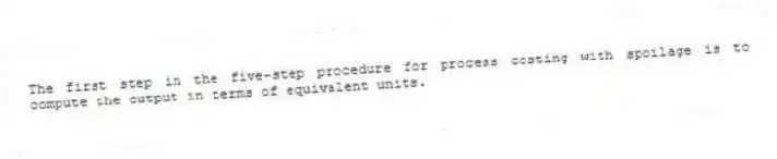 The first step in the five-step procedure for process costing with spoilage is to compute the output in terms of equivalent units.