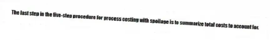 The last step in the five-step procedure for process costing with spoilage is to summarize total costs to account for.