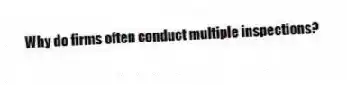 Why do firms often conduct multiple inspections?