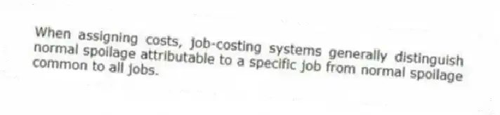 When assigning costs, job-costing systems generally distinguish normal spoilage attributable to a specific job from normal spoilage common to all jobs.