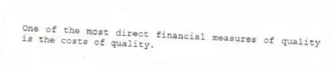 One of the most direct financial measures of quality is the costs of quality.