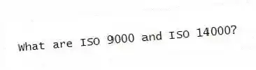 What are ISO 9000 and ISO 14000?
