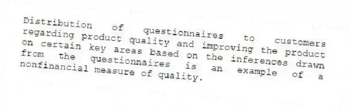 Distribution of questionnaires to customers regarding product quality and improving the product on certain key areas based on the inferences drawn from the questionnaires is an example of a nonfinancial measure of quality.