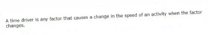 A time driver is any factor that causes a change in the speed of an activity when the factor changes.