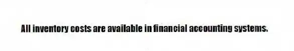 All inventory costs are available in financial accounting systems.