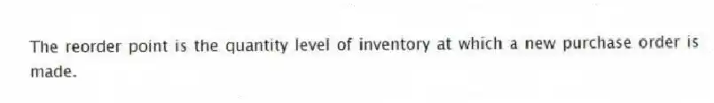The reorder point is the quantity level of inventory at which a new purchase order is made.