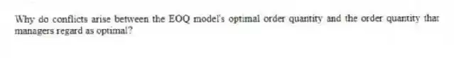Why do conflicts arise between the EOQ model's optimal order quantity and the order quantity that managers regard as optimal?