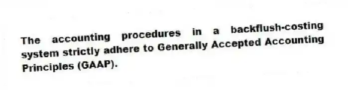 The accounting procedures in a backflush-costing system strictly adhere to Generally Accepted Accounting Principles (GAAP).