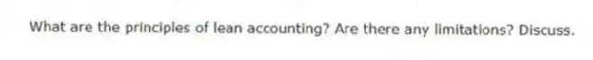 What are the principles of lean accounting? Are there any limitations? Discuss.