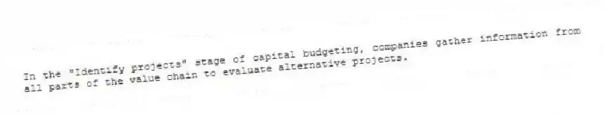 In the "Identify projects" stage of capital budgeting, companies gather information from all parts of the value chain to evaluate alternative projects.