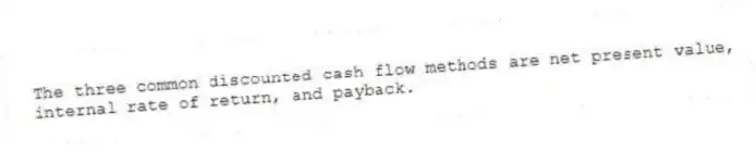 The three common discounted cash flow methods are net present value, internal rate of return, and payback.